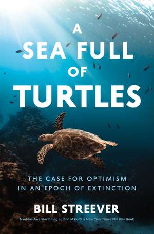 A Sea Full of Turtles: The Search for Optimism in an Epoch of Extinction de Bill Streever