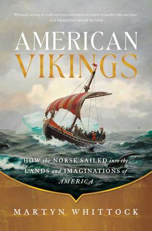 American Vikings: How the Norse Sailed into the Lands and Imaginations of America de Martyn Whittock