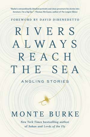 Rivers Always Reach the Sea: Angling Stories de Monte Burke