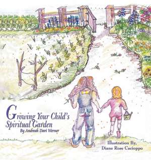 Growing Your Child's Spiritual Garden de Andreah Davi Werner