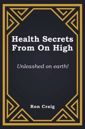 Health Secrets From On High de Ronald Craig