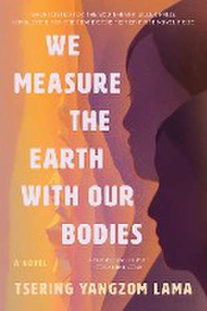 We Measure the Earth with Our Bodies de Tsering Yangzom Lama