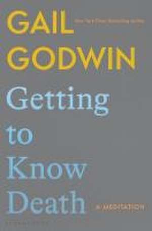 Getting to Know Death de Gail Godwin