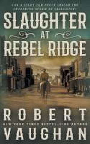 Slaughter at Rebel Ridge de Robert Vaughan