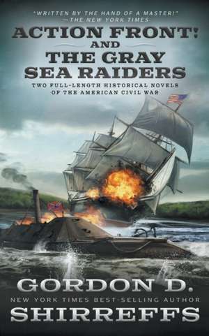 Action Front! And The Gray Sea Raiders: Two Full-Length Historical Novels of the American Civil War de Gordon D. Shirreffs