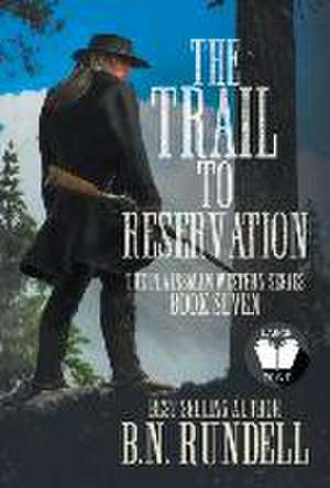 The Trail to Reservation: A Classic Western Series de B. N. Rundell