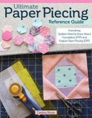 Ultimate Paper Piecing Reference Guide de Carolina Moore