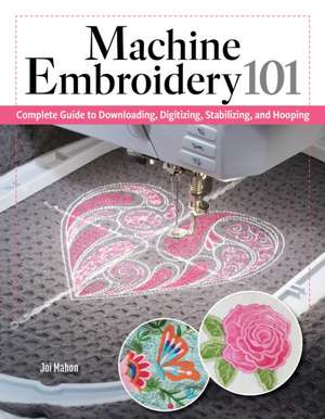 Machine Embroidery 101 de Joi Mahon