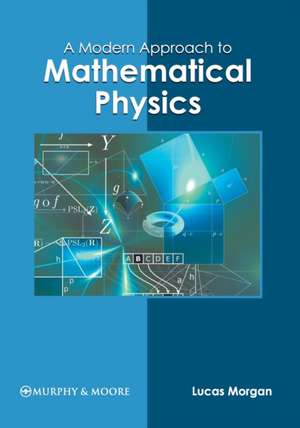 A Modern Approach to Mathematical Physics de Lucas Morgan