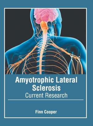 Amyotrophic Lateral Sclerosis: Current Research de Finn Cooper