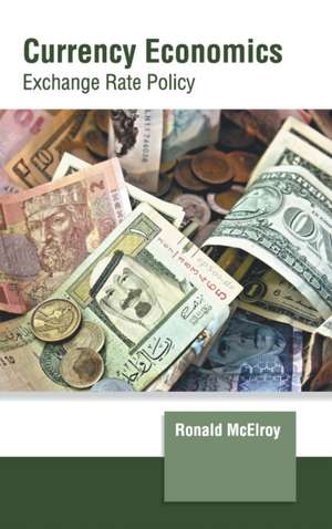 Currency Economics: Exchange Rate Policy de Ronald McElroy