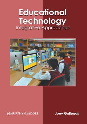 Educational Technology: Integrative Approaches de Joey Gallegos