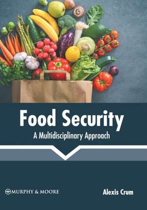 Food Security: A Multidisciplinary Approach de Alexis Crum