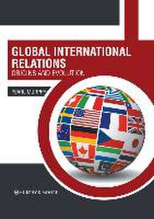 Global International Relations: Origins and Evolution de Pearl Murphy