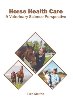 Horse Health Care: A Veterinary Science Perspective de Eliza Melton