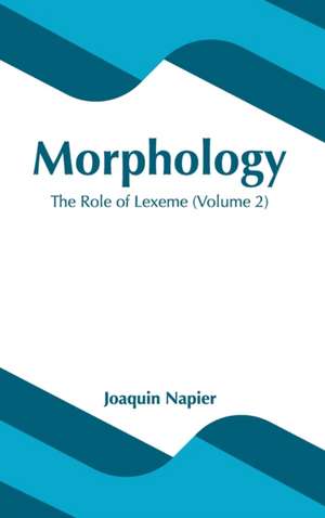 Morphology: The Role of Lexeme (Volume 2) de Joaquin Napier