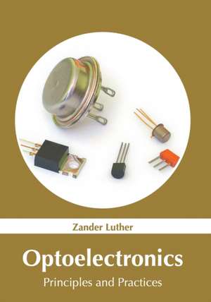 Optoelectronics: Principles and Practices de Zander Luther