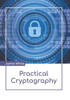 Practical Cryptography de Jamie White