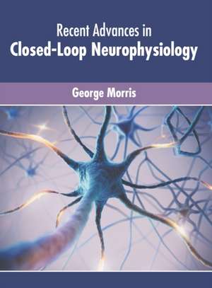 Recent Advances in Closed-Loop Neurophysiology de George Morris