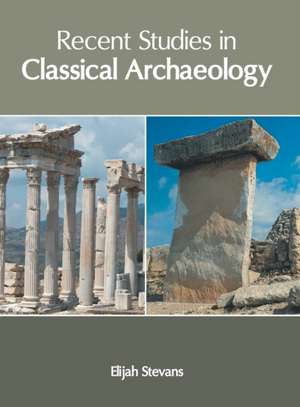 Recent Studies in Classical Archaeology de Elijah Stevans