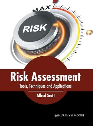 Risk Assessment: Tools, Techniques and Applications de Alfred Scott