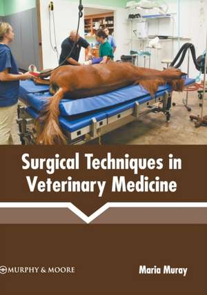 Surgical Techniques in Veterinary Medicine de Maria Muray