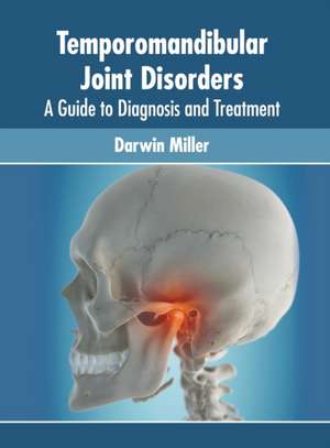 Temporomandibular Joint Disorders: A Guide to Diagnosis and Treatment de Darwin Miller