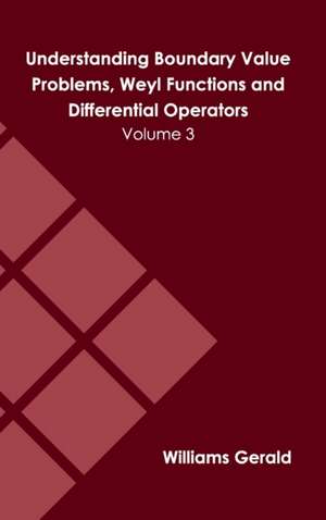 Understanding Boundary Value Problems, Weyl Functions and Differential Operators: Volume 3 de Williams Gerald