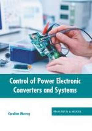 Control of Power Electronic Converters and Systems de Carolina Murray