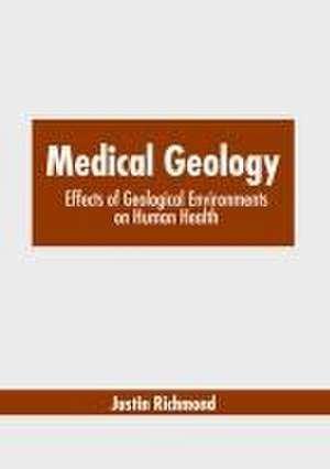 Medical Geology: Effects of Geological Environments on Human Health de Justin Richmond