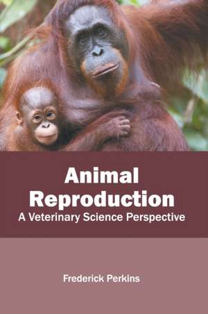 Animal Reproduction: A Veterinary Science Perspective de Frederick Perkins