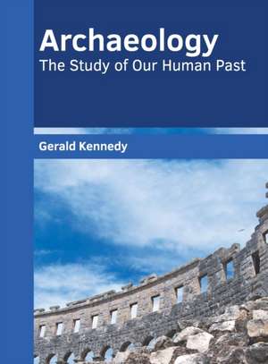 Archaeology: The Study of Our Human Past de Gerald Kennedy