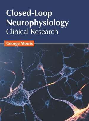 Closed-Loop Neurophysiology: Clinical Research de George Morris