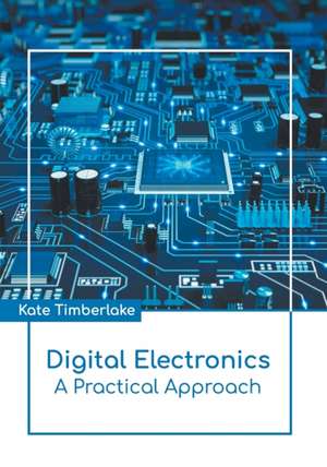 Digital Electronics: A Practical Approach de Kate Timberlake