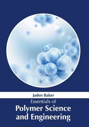 Essentials of Polymer Science and Engineering de Jaden Baker