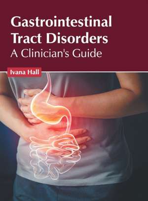 Gastrointestinal Tract Disorders: A Clinician's Guide de Ivana Hall