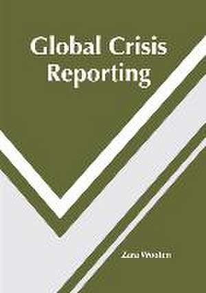 Global Crisis Reporting de Zara Wooten