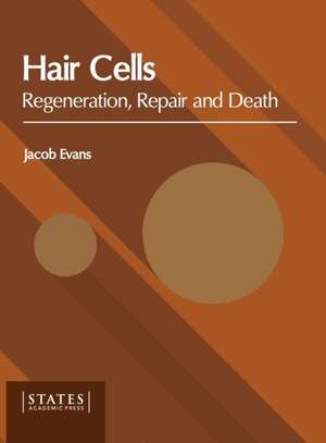 Hair Cells: Regeneration, Repair and Death de Jacob Evans