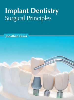 Implant Dentistry: Surgical Principles de Jonathan Lewis