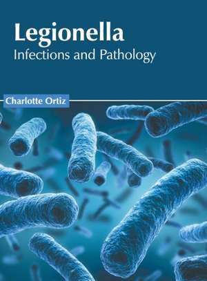 Legionella: Infections and Pathology de Charlotte Ortiz