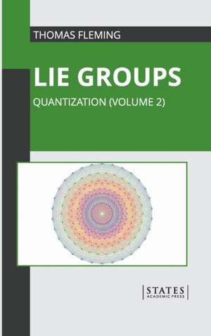 Lie Groups: Quantization (Volume 2) de Thomas Fleming