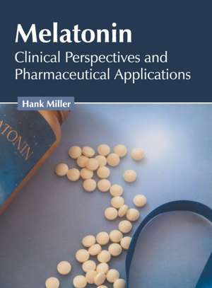 Melatonin: Clinical Perspectives and Pharmaceutical Applications de Hank Miller