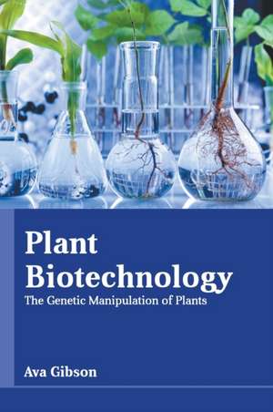 Plant Biotechnology: The Genetic Manipulation of Plants de Ava Gibson