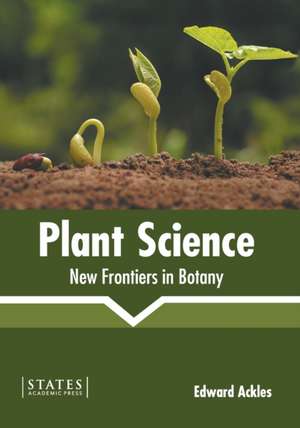 Plant Science: New Frontiers in Botany de Edward Ackles