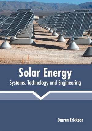 Solar Energy: Systems, Technology and Engineering de Darren Erickson