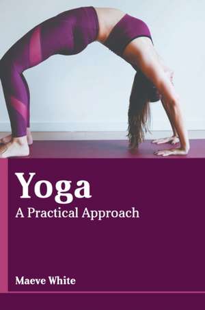 Yoga: A Practical Approach de Maeve White