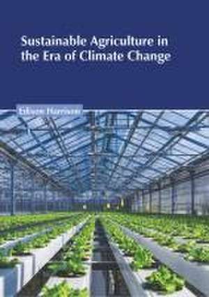 Sustainable Agriculture in the Era of Climate Change de Edison Harrison