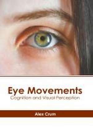 Eye Movements: Cognition and Visual Perception de Alex Crum