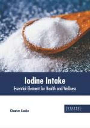 Iodine Intake: Essential Element for Health and Wellness de Chester Cooke