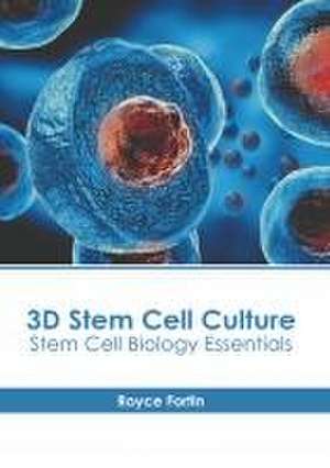 3D Stem Cell Culture: Stem Cell Biology Essentials de Royce Fortin